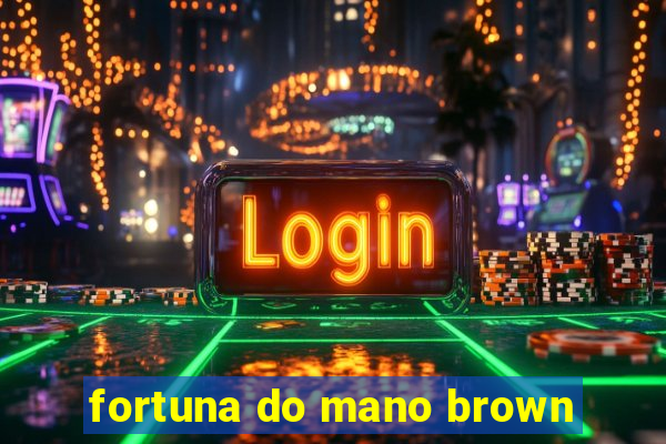 fortuna do mano brown